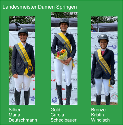 Landesmeister Damen Springen Silber Maria  Deutschmann  Gold Carola  Schedlbauer  Bronze Kristin  Windisch