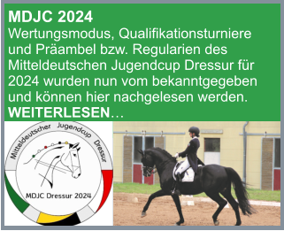 MDJC 2024 Wertungsmodus, Qualifikationsturniere und Präambel bzw. Regularien des Mitteldeutschen Jugendcup Dressur für 2024 wurden nun vom bekanntgegeben und können hier nachgelesen werden. WEITERLESEN…