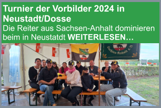Turnier der Vorbilder 2024 in Neustadt/Dosse Die Reiter aus Sachsen-Anhalt dominieren beim in Neustatdt WEITERLESEN…